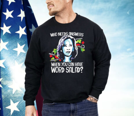 Kamala Harris Who Needs Answers When You Can Have Word Salad Shirt