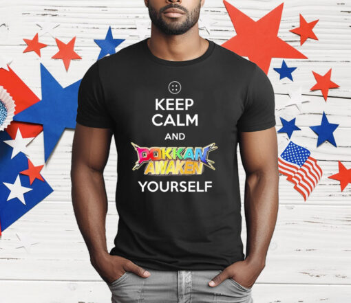 Keep Calm And Dokkan Awaken Yourself T-Shirt