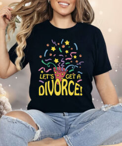 Let’s Get A Divorce Shirt