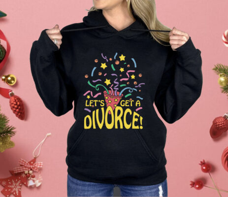 Let's Get A Divorce Shirt