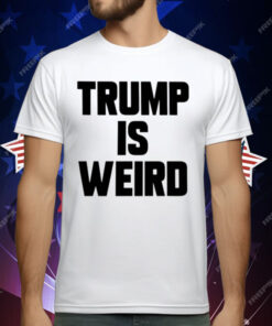 Trump Is Weird T-Shirt