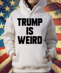 Trump Is Weird T-Shirt