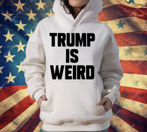 Trump Is Weird T-Shirt