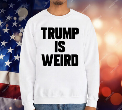 Trump Is Weird T-Shirt