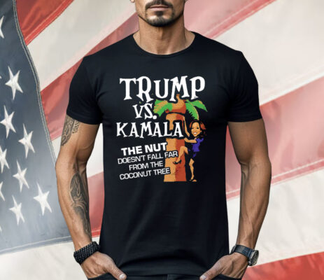 Trump Vs Kamala The Nut Doesn’t Fall Far From The Coconut Tree Shirt