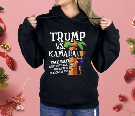 Trump Vs Kamala The Nut Doesn’t Fall Far From The Coconut Tree Shirt