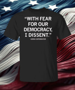 With Fear For Our Democracy I Dissent Sonia Sotomayor T-Shirt