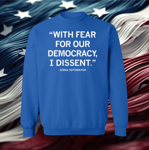 With Fear For Our Democracy I Dissent Sonia Sotomayor T-Shirt