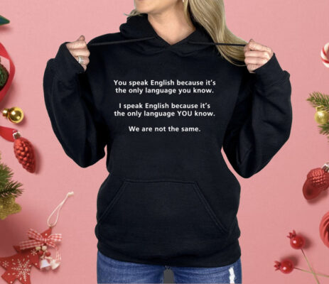 You Speak English Because It's The Only Language You Know Shirt