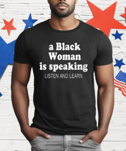 A Black Woman Is Speaking Listen And Learn Lady T-Shirt