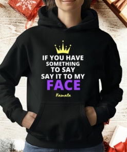 Alex Cole If You Have Something To Say It To My Face Kamala Harris T-Shirt