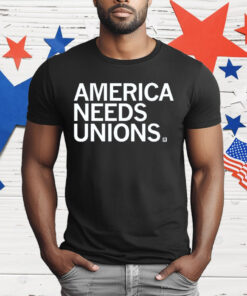 America Needs Unions T-Shirt