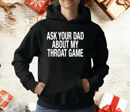 Ask Your Dad About My Throat Game T-Shirt