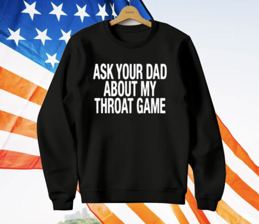 Ask Your Dad About My Throat Game T-Shirt