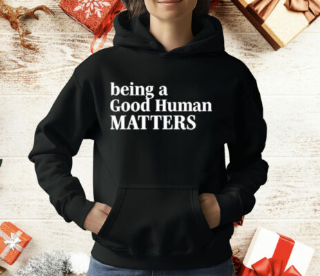 Being A Good Human Matters T-Shirt