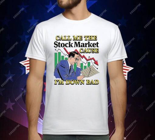 Call Me The Stock Market Cause I'm Down Bad T-Shirt