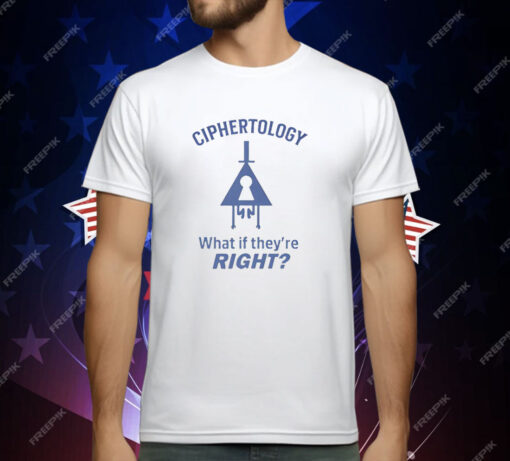 Ciphertology What If They’re Right T-Shirt