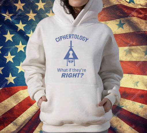 Ciphertology What If They’re Right T-Shirt