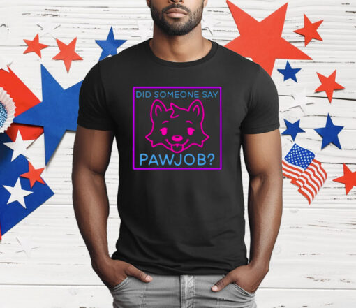 Did Someone Say Pawjob T-Shirt