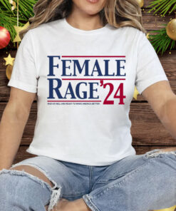 Female Rage 24 Mad As Hell And Ready To Make America Better Tee Shirt