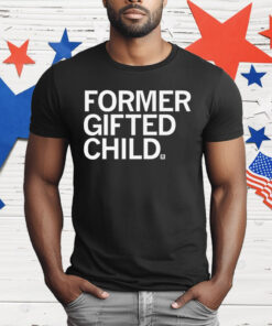 Former Gifted Child T-Shirt