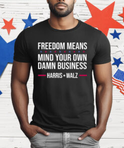 Freedom Means Mind Your Own Damn Business Harris Walz T-Shirt