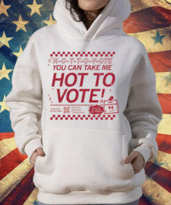 H-O-T-T-O-V-OTE, You Can Take Me Hot To Vote T-Shirt