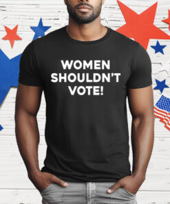 Heidi Briones Women Shouldn’t Vote T-Shirt