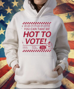 Hot To Vote You Can Take Me T-Shirt