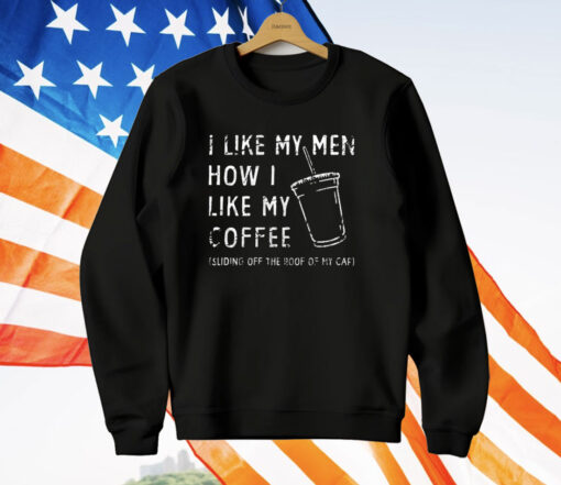 I Like My Men How I Like My Coffee Sliding Off The Roof Of My Car T-Shirt