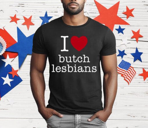 I Love Butch Lesbians T-Shirt