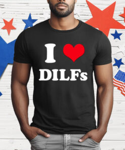 I Love Dilfs T-Shirt