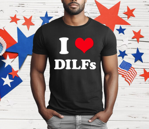 I Love Dilfs T-Shirt