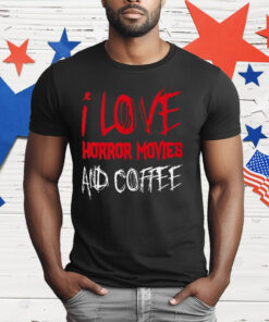 I Love Horror Movies and Coffee T-Shirt