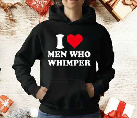 I Love Men Who Whimper T-Shirt