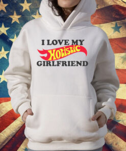 I Love My Hotistic Girlfriend T-Shirt