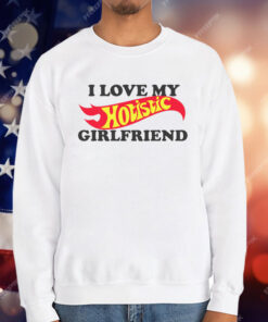 I Love My Hotistic Girlfriend T-Shirt