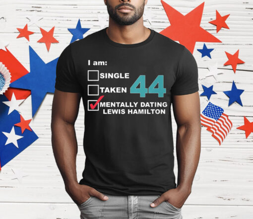 I am Single Taken Mentally Dating Hamilton 44 T-Shirt