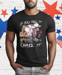 If You Feel It Chase It T-Shirt