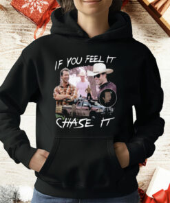 If You Feel It Chase It T-Shirt