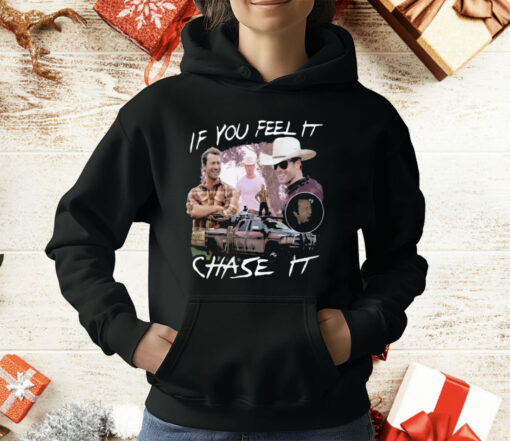 If You Feel It Chase It T-Shirt