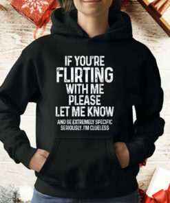 If You’re Flirting With Me Please Let Me Know Shirt