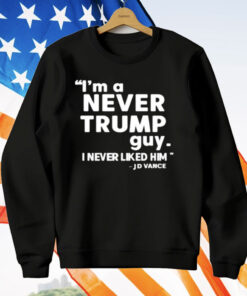 I’m A Never Trump Guy I Never Liked Him Jd Vance T-Shirt