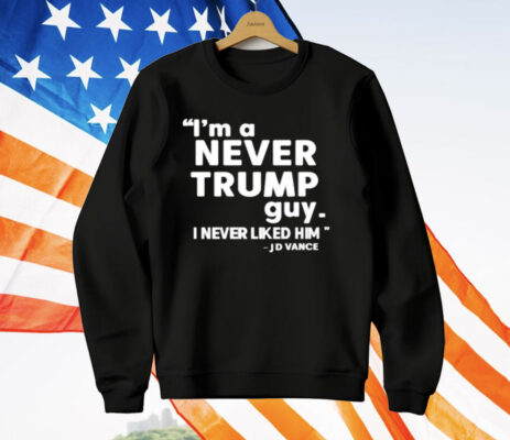 I’m A Never Trump Guy I Never Liked Him Jd Vance T-Shirt