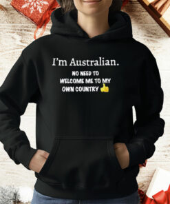 I’m Australian No Need To Welcome Me To My Own Country T-Shirt