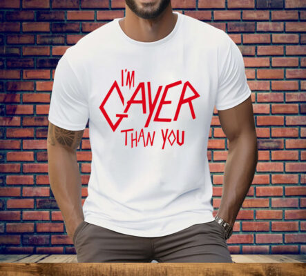 I'm Gayer Than You T-Shirt