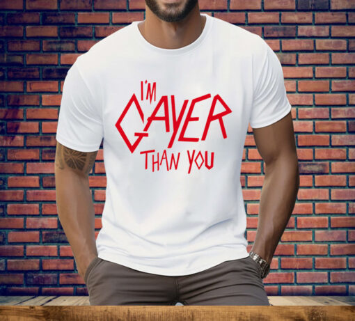 I’m Gayer Than You T-Shirt