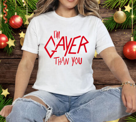 I'm Gayer Than You T-Shirt