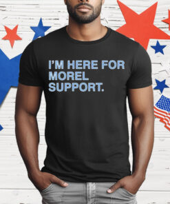 I’m Here For Morel Support Shirt