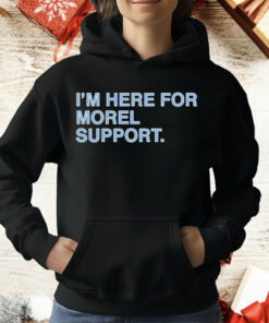 I’m Here For Morel Support T-Shirt